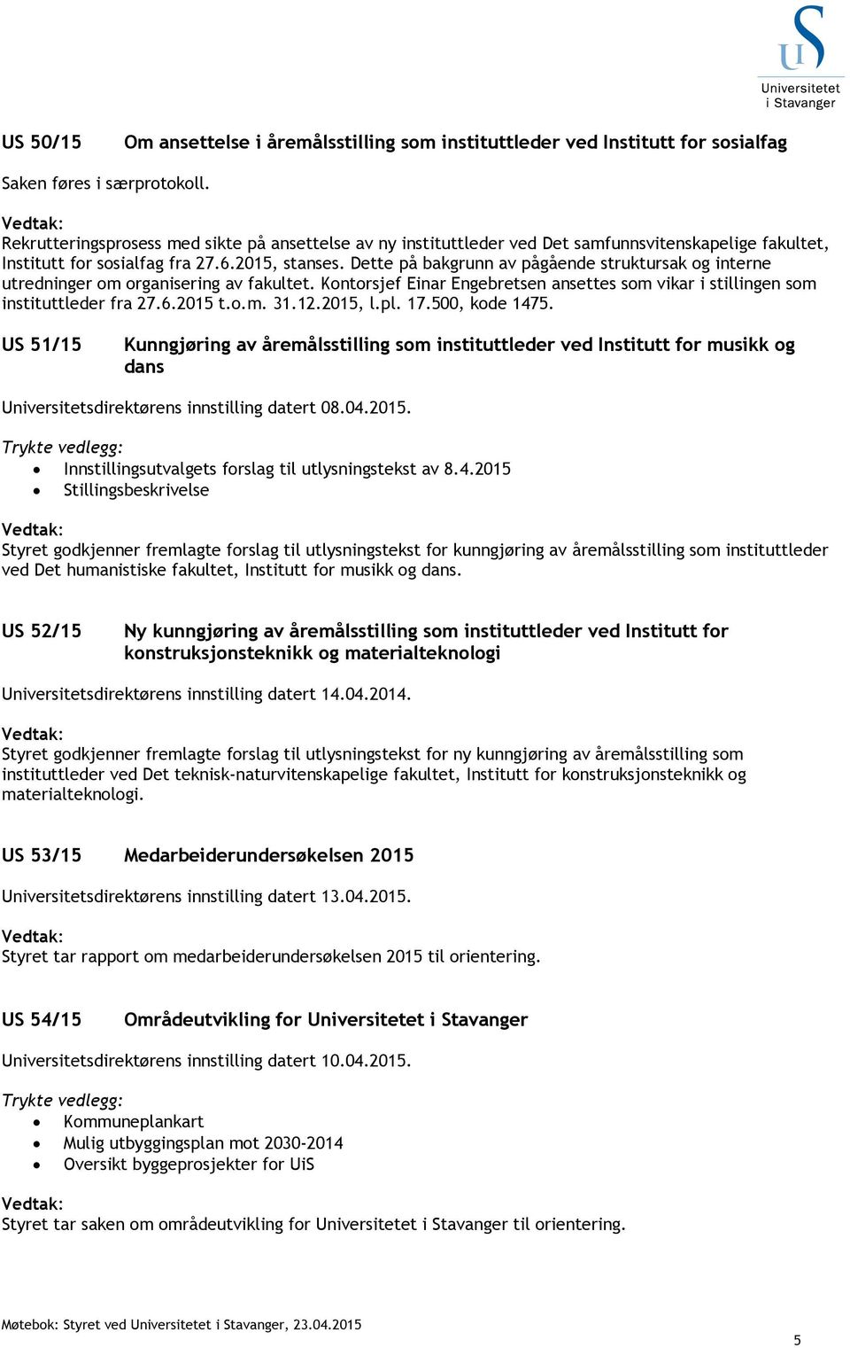 Dette på bakgrunn av pågående struktursak og interne utredninger om organisering av fakultet. Kontorsjef Einar Engebretsen ansettes som vikar i stillingen som instituttleder fra 27.6.2015 t.o.m. 31.