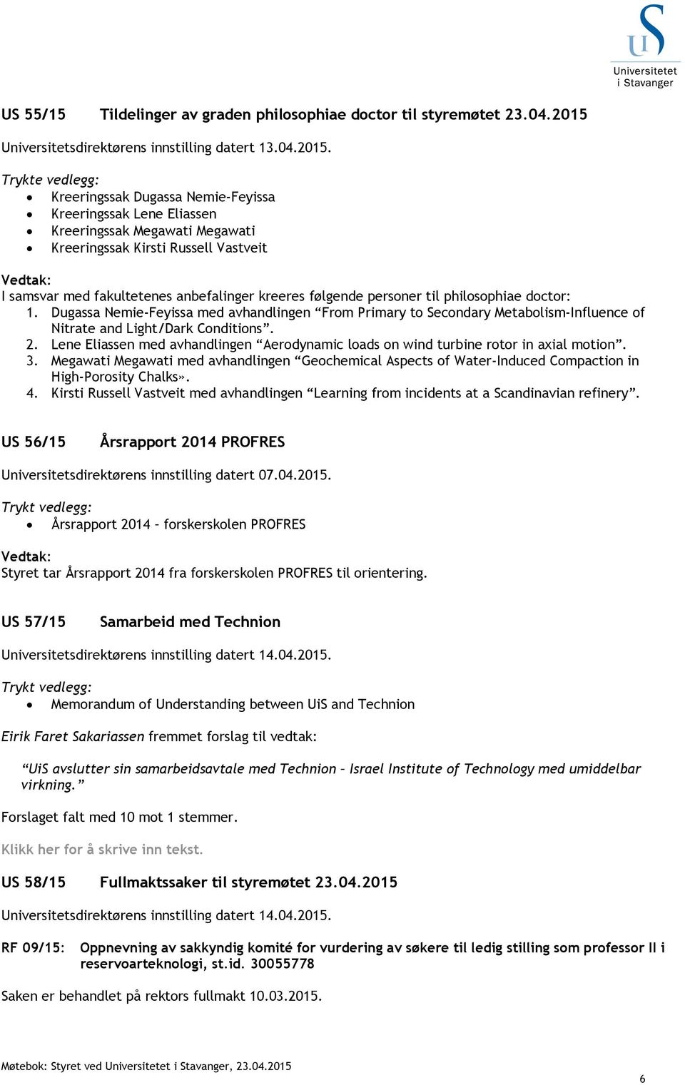 Trykte vedlegg: Kreeringssak Dugassa Nemie-Feyissa Kreeringssak Lene Eliassen Kreeringssak Megawati Megawati Kreeringssak Kirsti Russell Vastveit I samsvar med fakultetenes anbefalinger kreeres