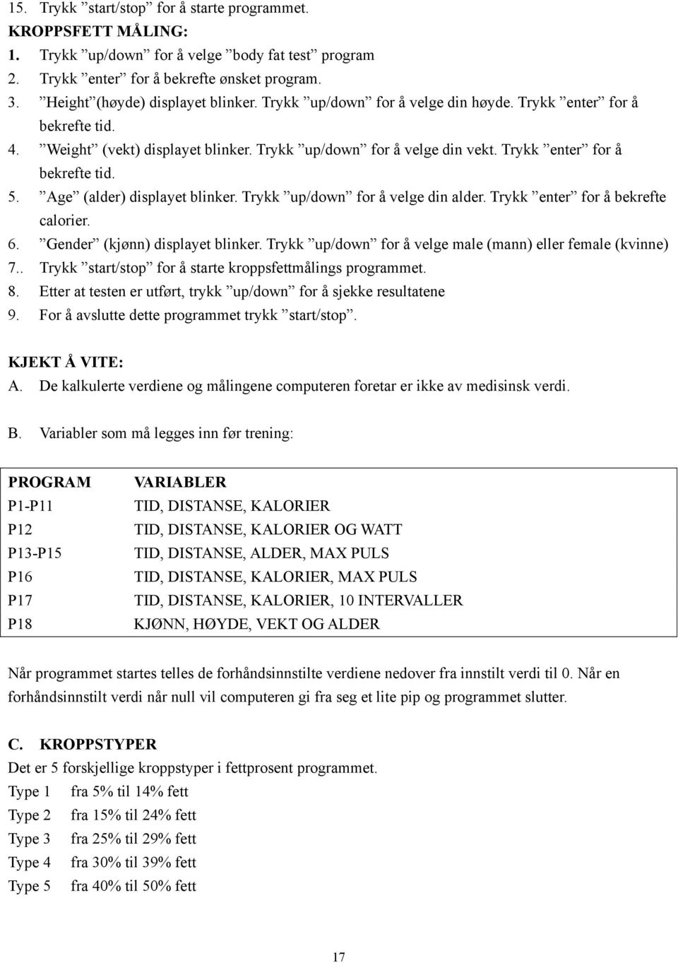 Trykk up/down for å velge din alder. Trykk enter for å bekrefte calorier. 6. Gender (kjønn) displayet blinker. Trykk up/down for å velge male (mann) eller female (kvinne) 7.