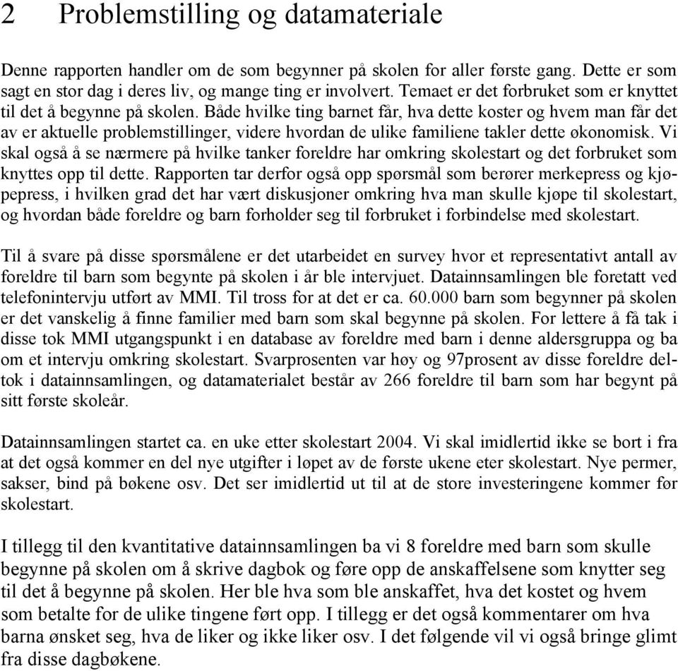 Både hvilke ting barnet får, hva dette koster og hvem man får det av er aktuelle problemstillinger, videre hvordan de ulike familiene takler dette økonomisk.