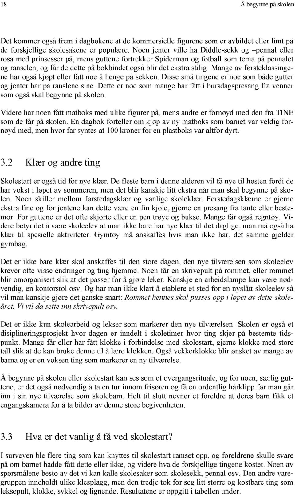 ekstra stilig. Mange av førsteklassingene har også kjøpt eller fått noe å henge på sekken. Disse små tingene er noe som både gutter og jenter har på ranslene sine.