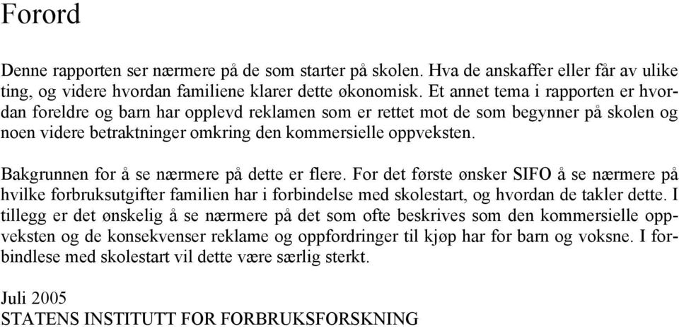 Bakgrunnen for å se nærmere på dette er flere. For det første ønsker SIFO å se nærmere på hvilke forbruksutgifter familien har i forbindelse med skolestart, og hvordan de takler dette.