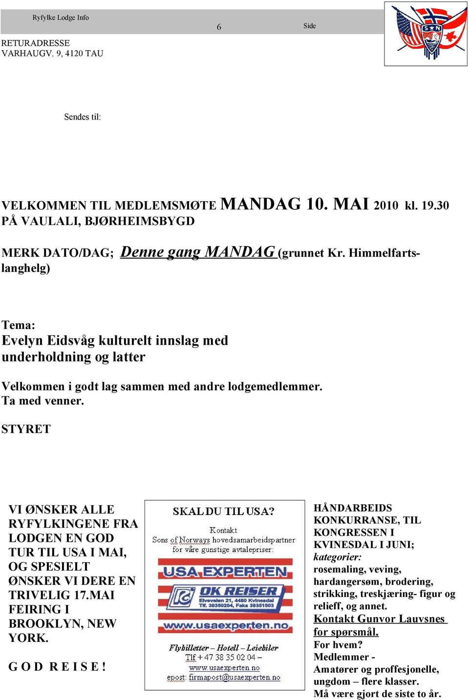 STYRET VI ØNSKER ALLE RYFYLKINGENE FRA LODGEN EN GOD TUR TIL USA I MAI, OG SPESIELT ØNSKER VI DERE EN TRIVELIG 17.MAI FEIRING I BROOKLYN, NEW YORK. GOD REISE!