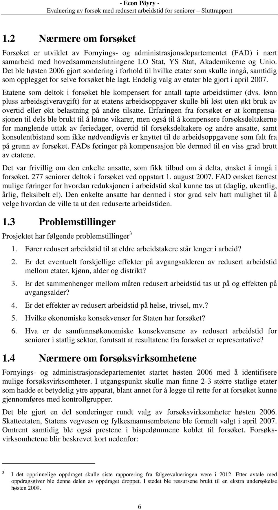 Etatene som deltok i forsøket ble kompensert for antall tapte arbeidstimer (dvs.