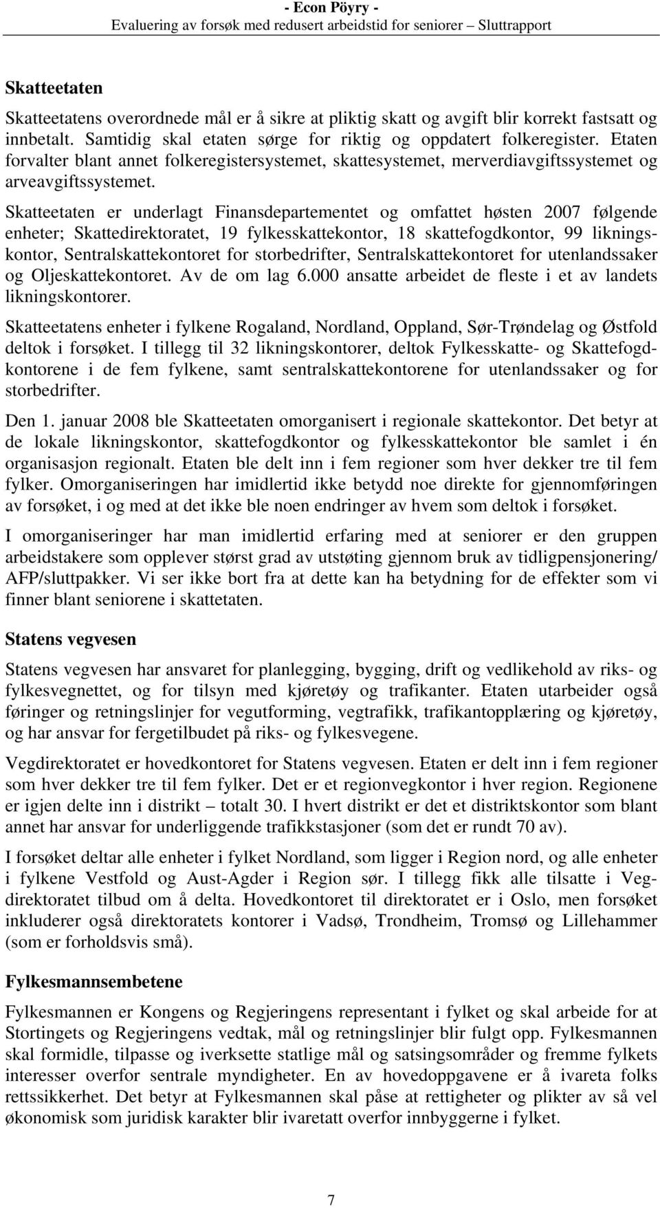 Skatteetaten er underlagt Finansdepartementet og omfattet høsten 2007 følgende enheter; Skattedirektoratet, 19 fylkesskattekontor, 18 skattefogdkontor, 99 likningskontor, Sentralskattekontoret for