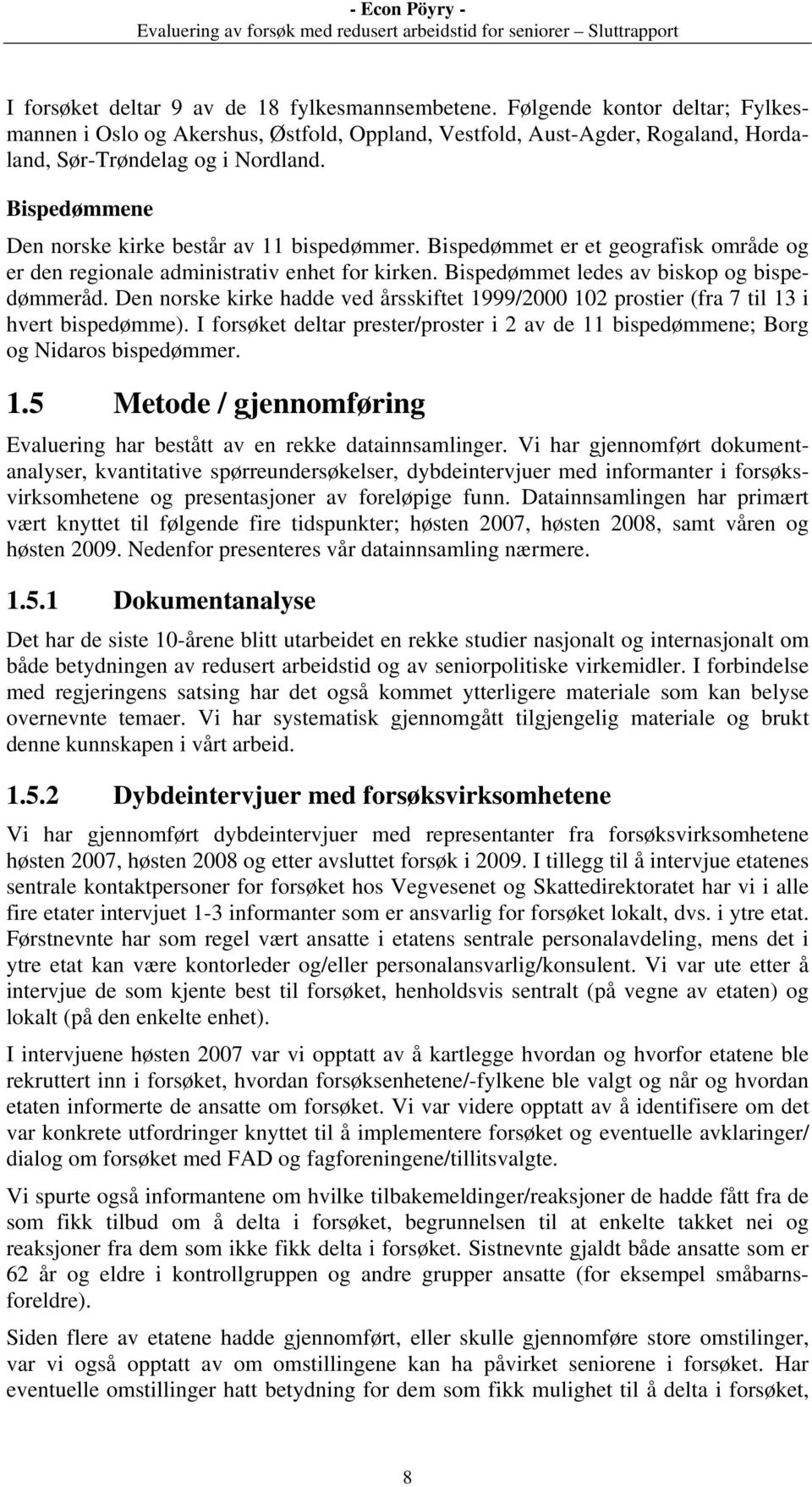 Den norske kirke hadde ved årsskiftet 1999/2000 102 prostier (fra 7 til 13 i hvert bispedømme). I forsøket deltar prester/proster i 2 av de 11 bispedømmene; Borg og Nidaros bispedømmer. 1.5 Metode / gjennomføring Evaluering har bestått av en rekke datainnsamlinger.