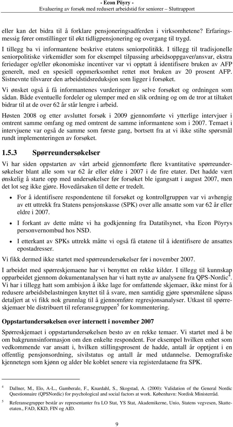 I tillegg til tradisjonelle seniorpolitiske virkemidler som for eksempel tilpassing arbeidsoppgaver/ansvar, ekstra feriedager og/eller økonomiske incentiver var vi opptatt å identifisere bruken av