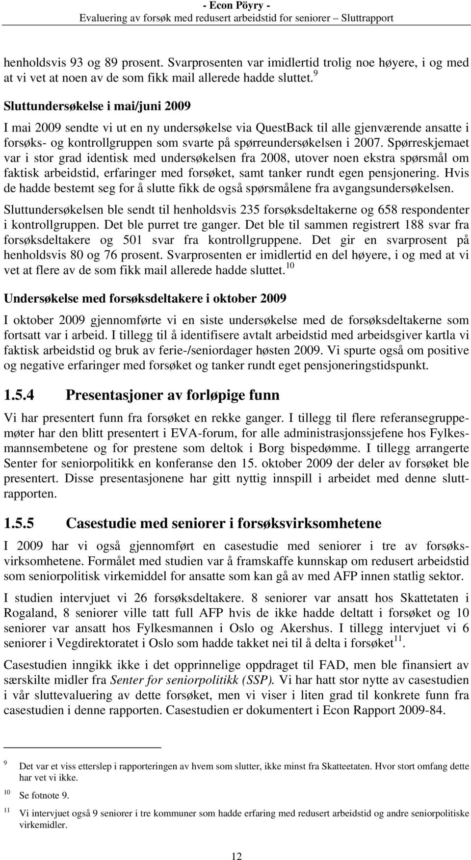 Spørreskjemaet var i stor grad identisk med undersøkelsen fra 2008, utover noen ekstra spørsmål om faktisk arbeidstid, erfaringer med forsøket, samt tanker rundt egen pensjonering.