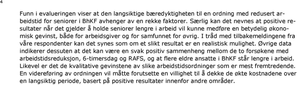 I tråd med tilbakemeldingene fra våre respondenter kan det synes som om et slikt resultat er en realistisk mulighet.