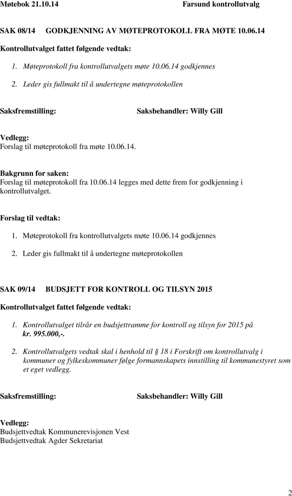 06.14 godkjennes 2. Leder gis fullmakt til å undertegne møteprotokollen SAK 09/14 BUDSJETT FOR KONTROLL OG TILSYN 2015 1.