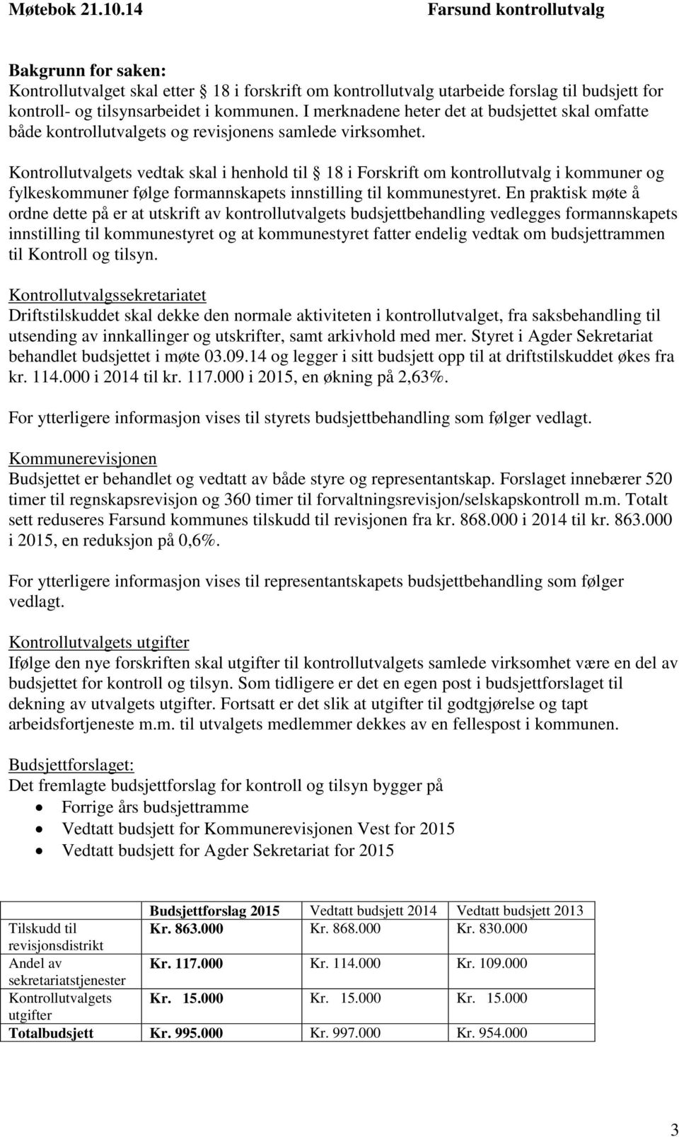 Kontrollutvalgets vedtak skal i henhold til 18 i Forskrift om kontrollutvalg i kommuner og fylkeskommuner følge formannskapets innstilling til kommunestyret.