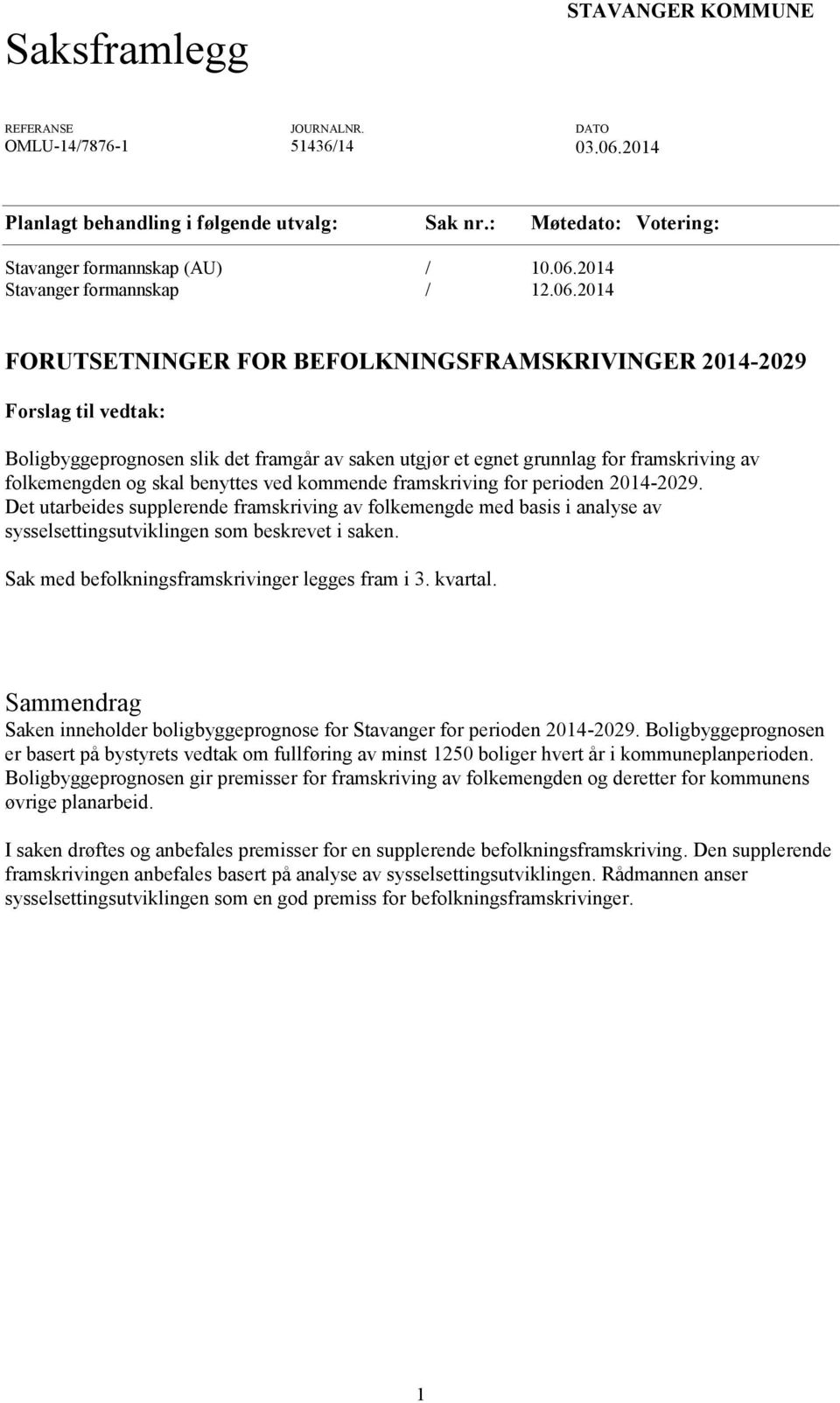 benyttes ved kommende framskriving for perioden 2014-2029. Det utarbeides supplerende framskriving av folkemengde med basis i analyse av sysselsettingsutviklingen som beskrevet i saken.