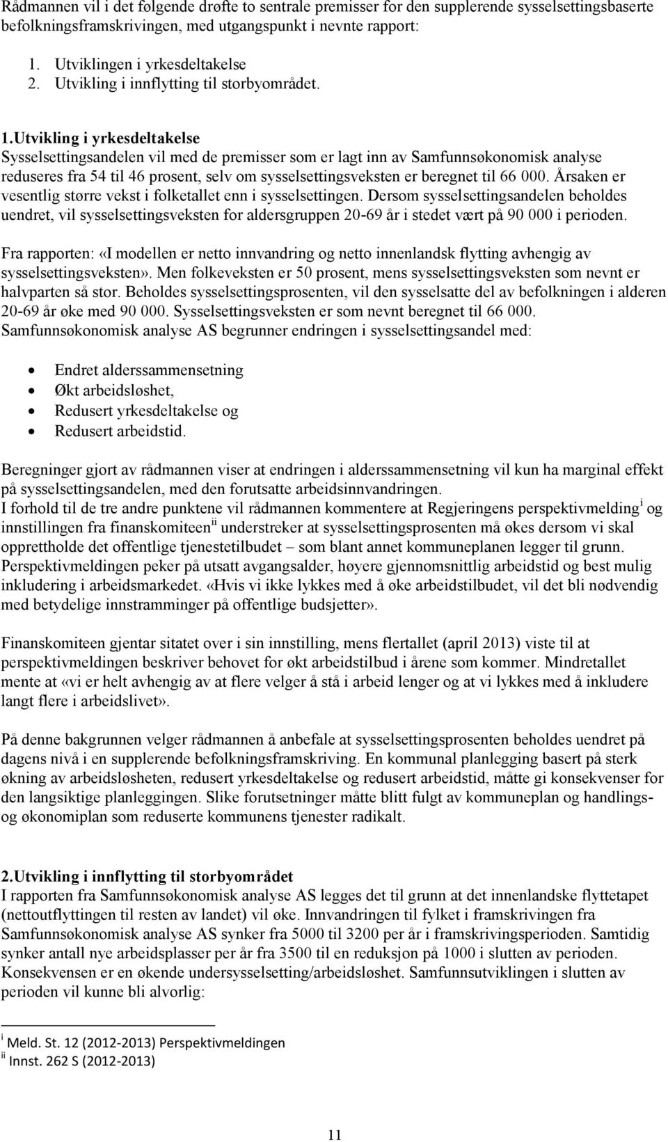 Utvikling i yrkesdeltakelse Sysselsettingsandelen vil med de premisser som er lagt inn av Samfunnsøkonomisk analyse reduseres fra 54 til 46 prosent, selv om sysselsettingsveksten er beregnet til 66