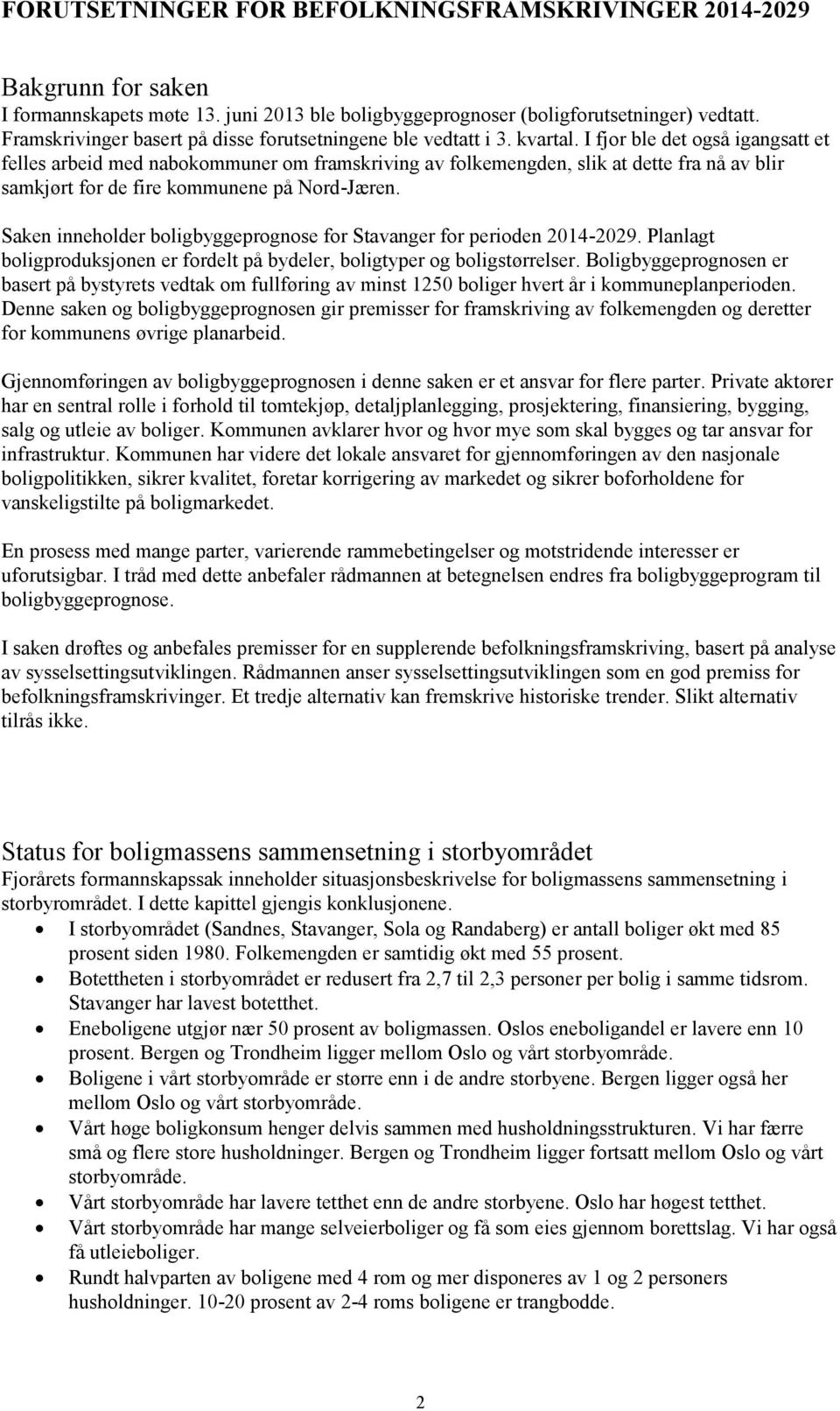 I fjor ble det også igangsatt et felles arbeid med nabokommuner om framskriving av folkemengden, slik at dette fra nå av blir samkjørt for de fire kommunene på Nord-Jæren.