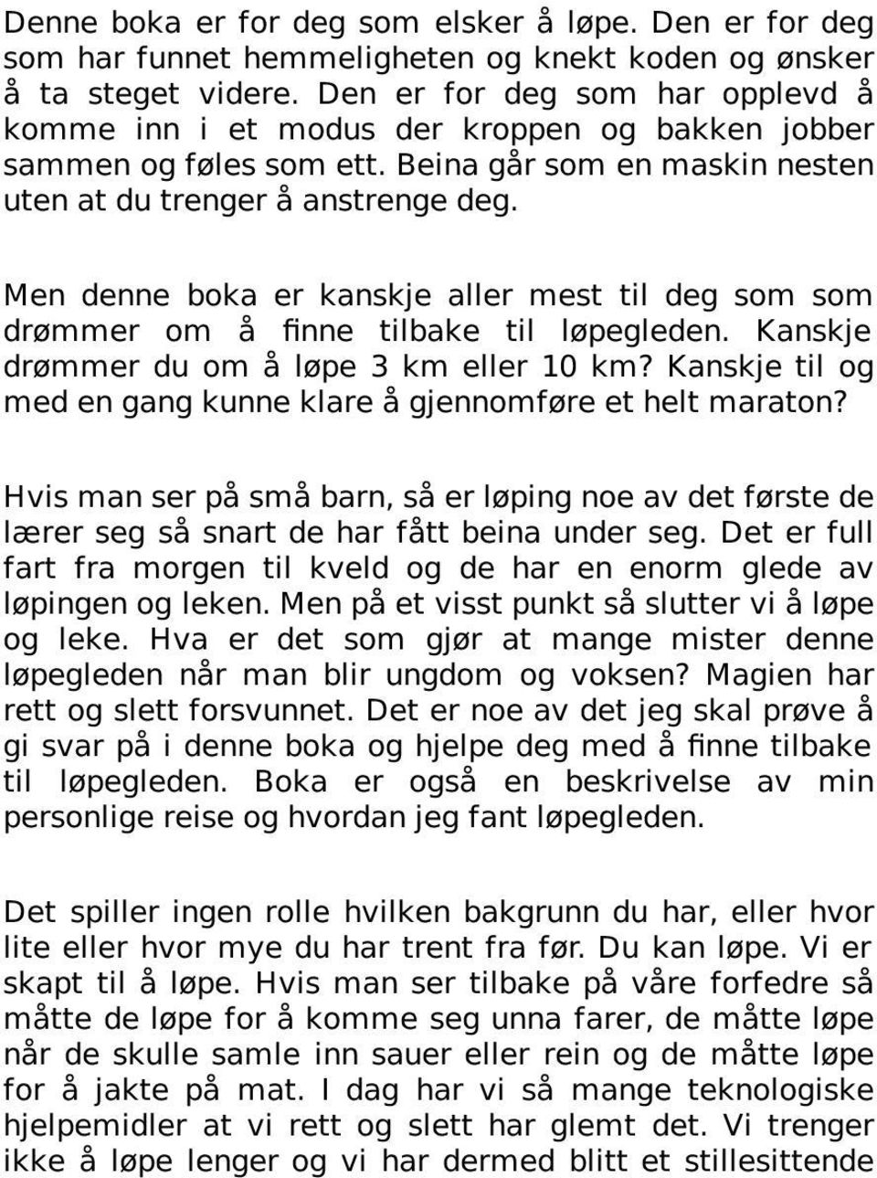 Men denne boka er kanskje aller mest til deg som som drømmer om å finne tilbake til løpegleden. Kanskje drømmer du om å løpe 3 km eller 10 km?