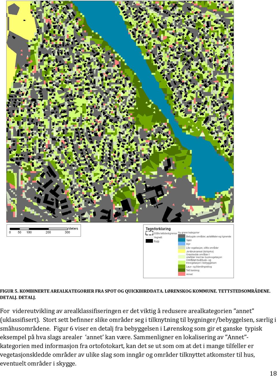 Stort sett befinner slike områder seg i tilknytning til bygninger/bebyggelsen, særlig i småhusområdene.