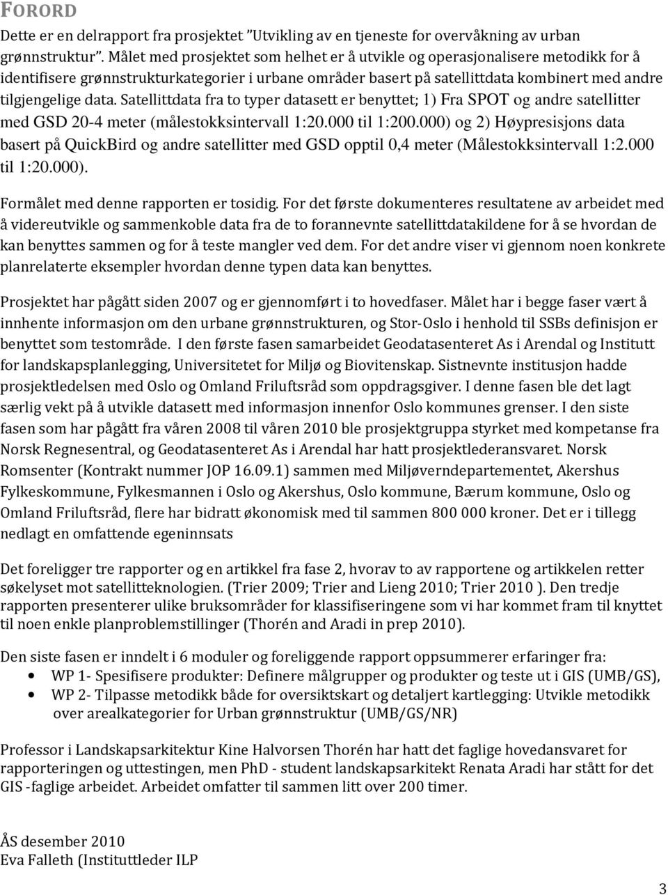 Satellittdata fra to typer datasett er benyttet; 1) Fra SPOT og andre satellitter med GSD 20-4 meter (målestokksintervall 1:20.000 til 1:200.