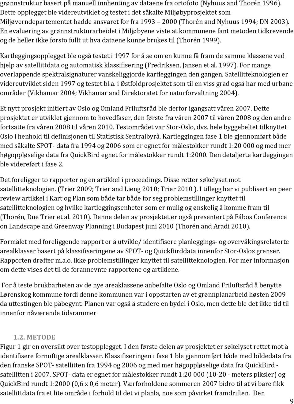 En evaluering av grønnstrukturarbeidet i Miljøbyene viste at kommunene fant metoden tidkrevende og de heller ikke forsto fullt ut hva dataene kunne brukes til (Thorén 1999).