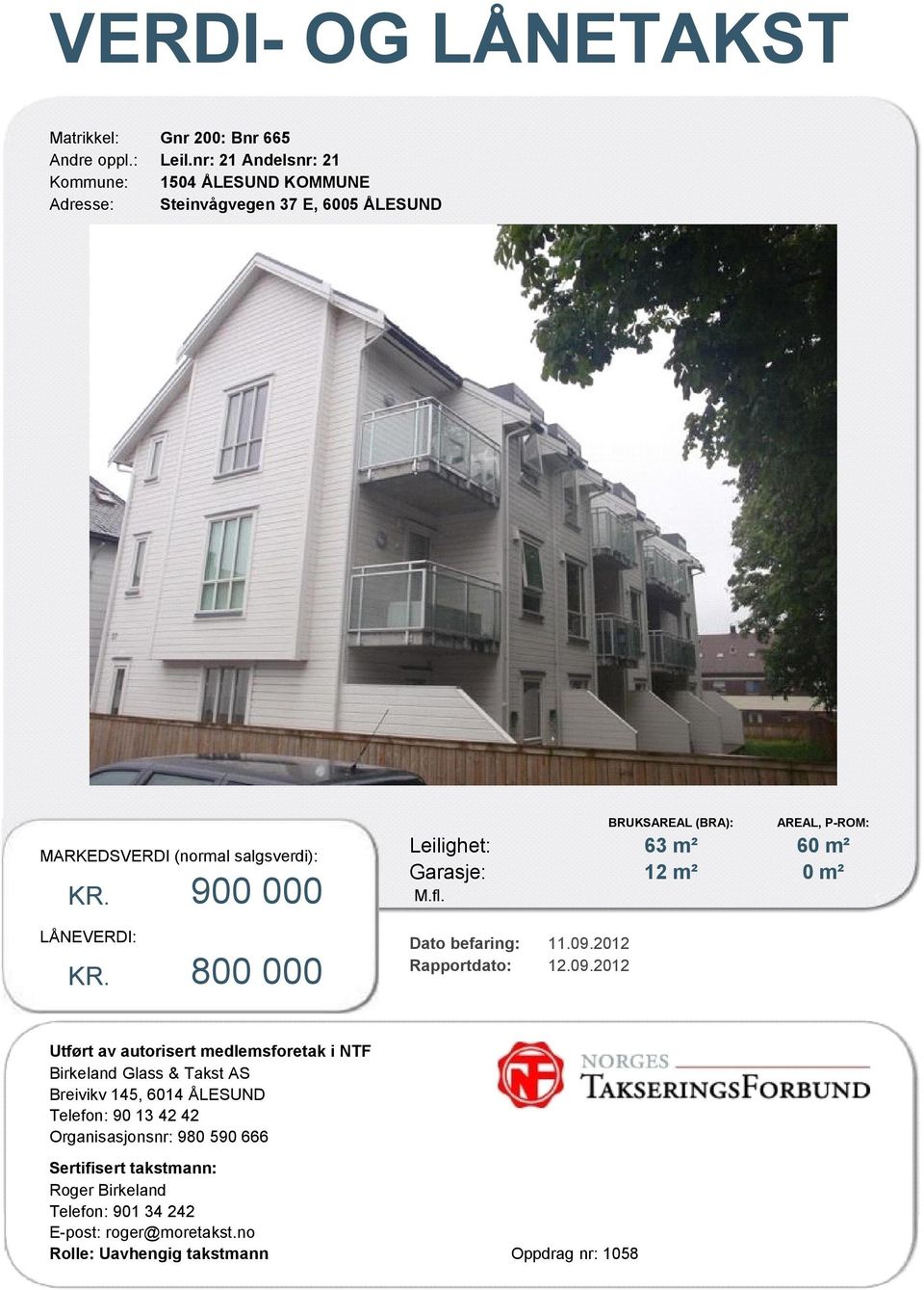 800 000 BRUKSAREAL (BRA): AREAL, P-ROM: Leilighet: 63 m² 60 m² Garasje: 12 m² 0 m² M.fl. Dato befaring: 11.09.