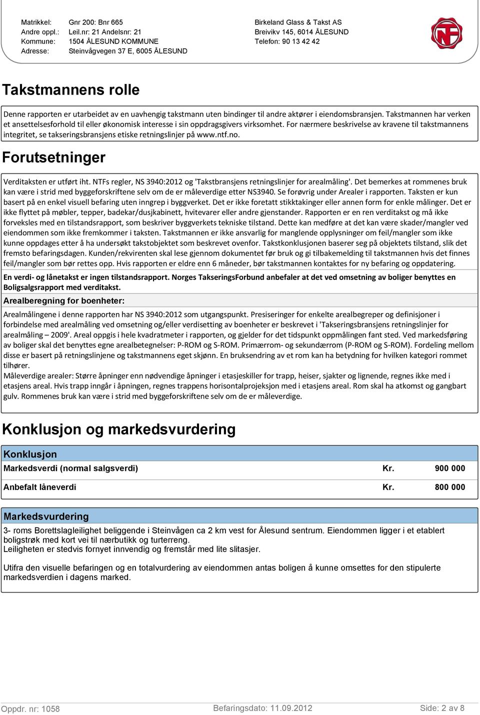 uavhengig takstmann uten bindinger til andre aktører i eiendomsbransjen. Takstmannen har verken et ansettelsesforhold til eller økonomisk interesse i sin oppdragsgivers virksomhet.