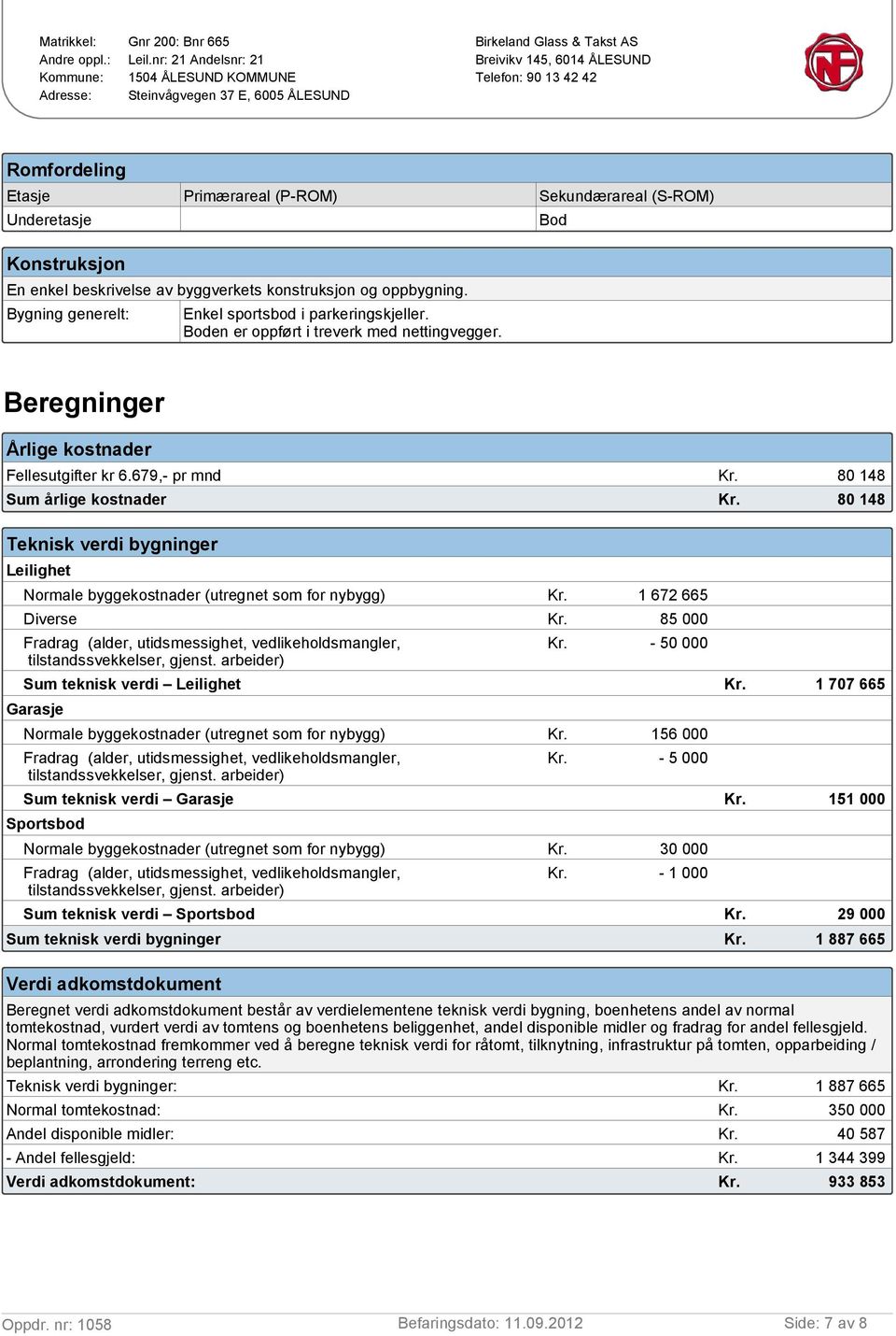 (S-ROM) Underetasje Konstruksjon En enkel beskrivelse av byggverkets konstruksjon og oppbygning. Bygning generelt: Enkel sportsbod i parkeringskjeller. Boden er oppført i treverk med nettingvegger.