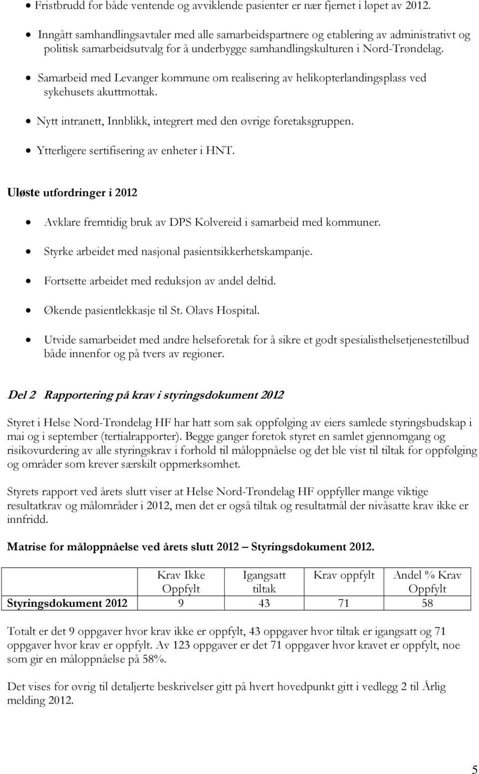 Samarbeid med Levanger kommune om realisering av helikopterlandingsplass ved sykehusets akuttmottak. Nytt intranett, Innblikk, integrert med den øvrige foretaksgruppen.