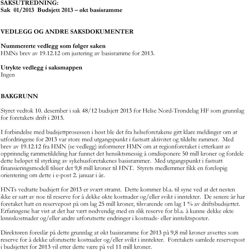 I forbindelse med budsjettprosessen i høst ble det fra helseforetakene gitt klare meldinger om at utfordringene for 2013 var store med utgangspunkt i fastsatt aktivitet og tildelte rammer.