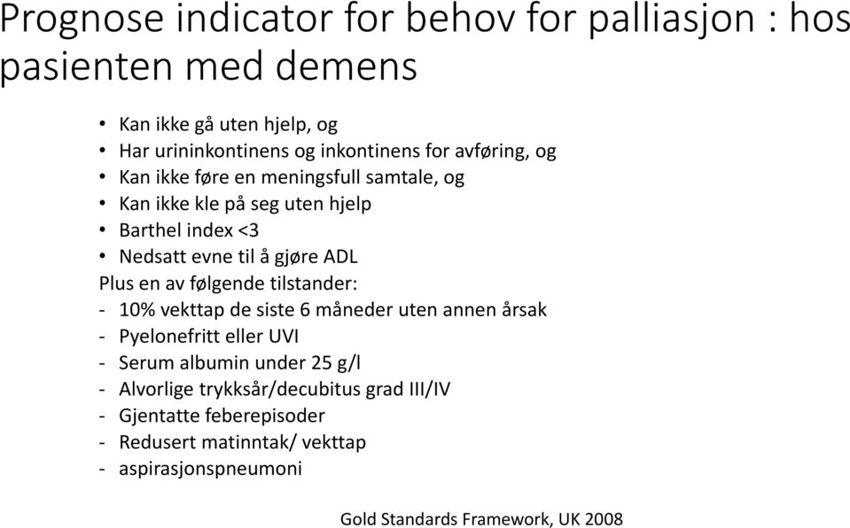 av følgende tilstander: - 10% vekttap de siste 6 måneder uten annen årsak - Pyelonefritt eller UVI - Serum albumin under 25 g/l - Alvorlige