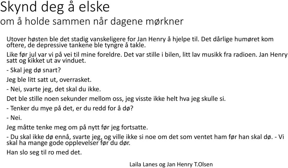 - Nei, svarte jeg, det skal du ikke. Det ble stille noen sekunder mellom oss, jeg visste ikke helt hva jeg skulle si. - Tenker du mye på det, er du redd for å dø? - Nei.