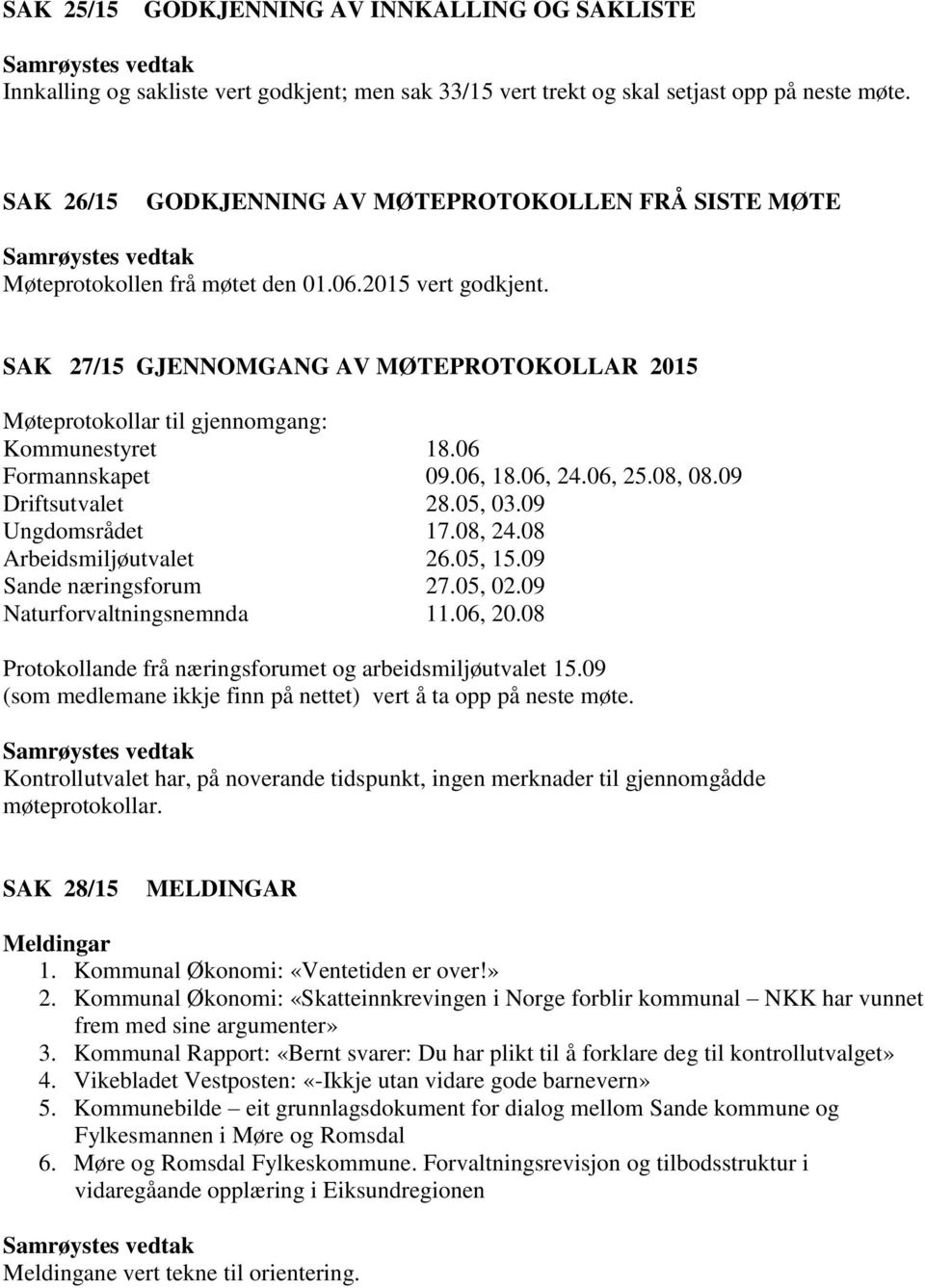 SAK 27/15 GJENNOMGANG AV MØTEPROTOKOLLAR 2015 Møteprotokollar til gjennomgang: Kommunestyret 18.06 Formannskapet 09.06, 18.06, 24.06, 25.08, 08.09 Driftsutvalet 28.05, 03.09 Ungdomsrådet 17.08, 24.