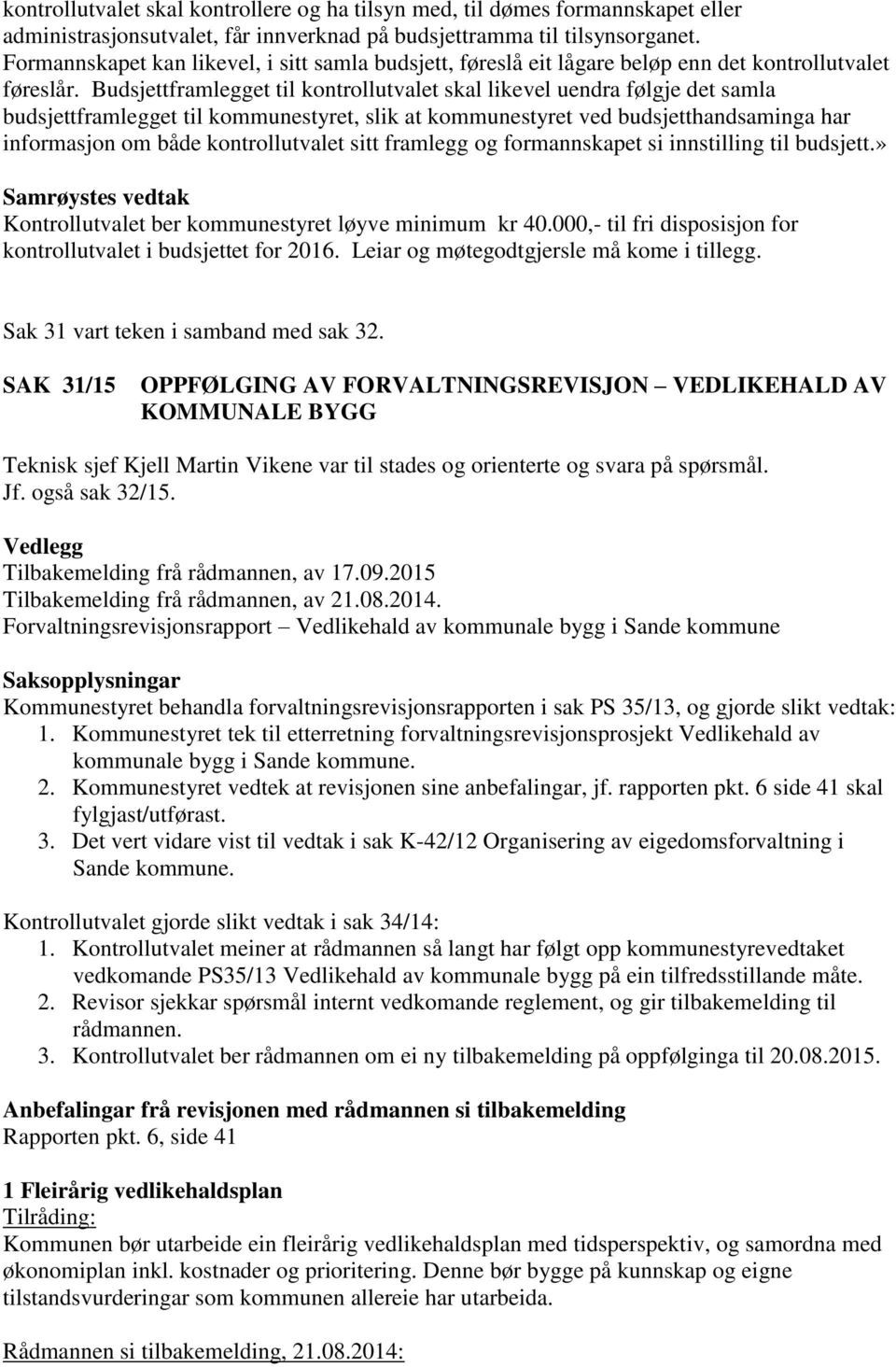 Budsjettframlegget til kontrollutvalet skal likevel uendra følgje det samla budsjettframlegget til kommunestyret, slik at kommunestyret ved budsjetthandsaminga har informasjon om både kontrollutvalet