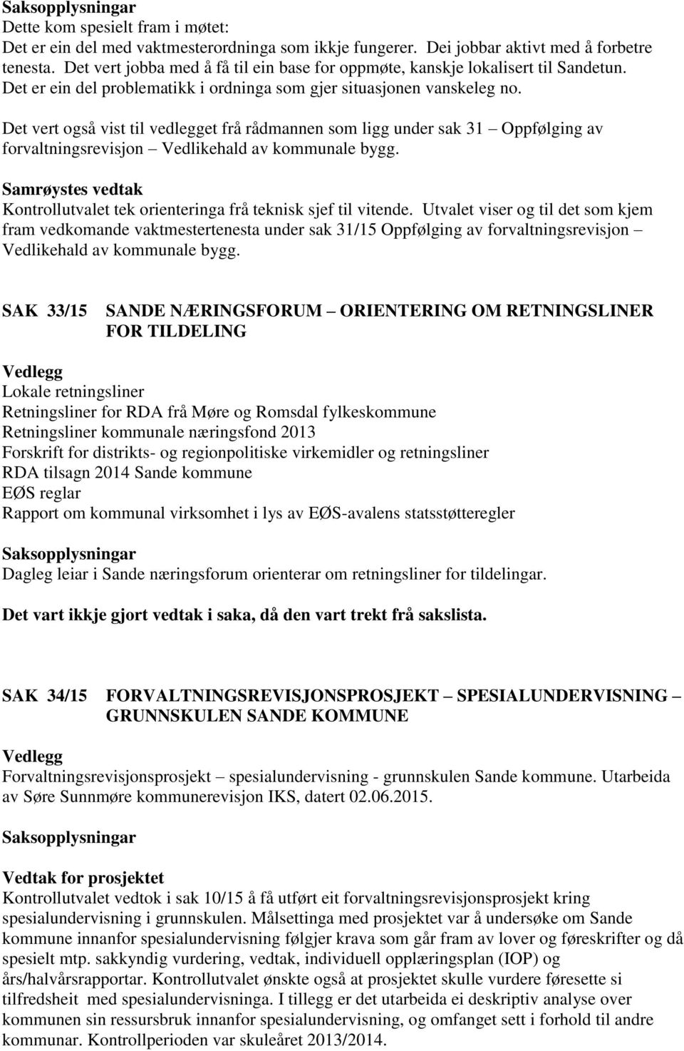 Det vert også vist til vedlegget frå rådmannen som ligg under sak 31 Oppfølging av forvaltningsrevisjon Vedlikehald av kommunale bygg. Kontrollutvalet tek orienteringa frå teknisk sjef til vitende.