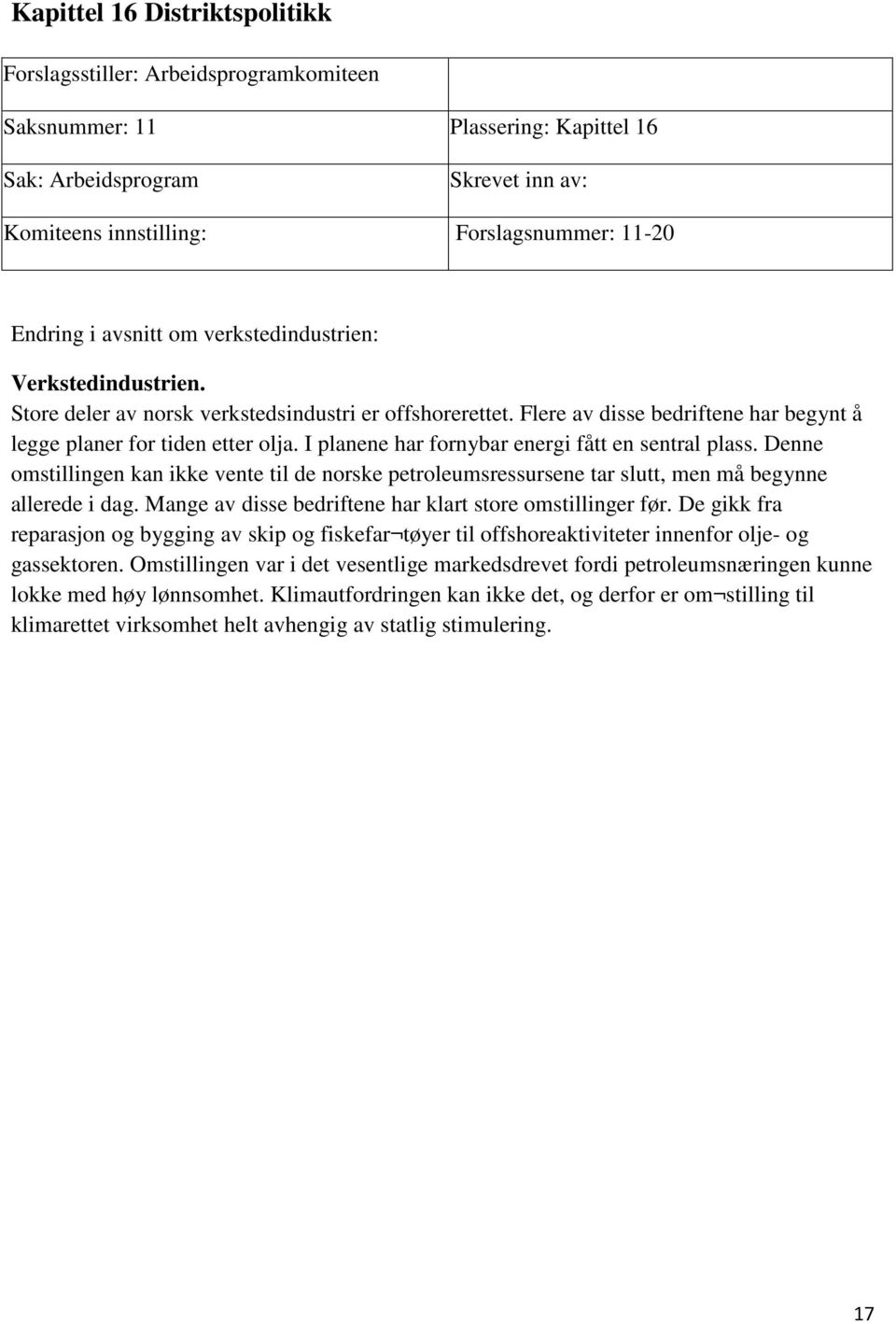 I planene har fornybar energi fått en sentral plass. Denne omstillingen kan ikke vente til de norske petroleumsressursene tar slutt, men må begynne allerede i dag.