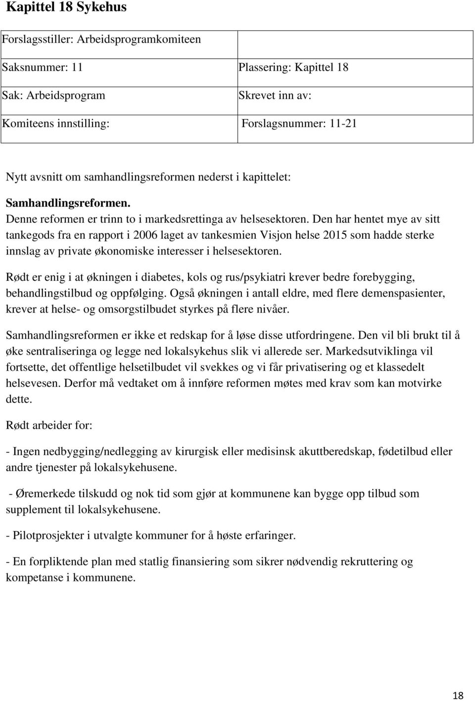 Den har hentet mye av sitt tankegods fra en rapport i 2006 laget av tankesmien Visjon helse 2015 som hadde sterke innslag av private økonomiske interesser i helsesektoren.