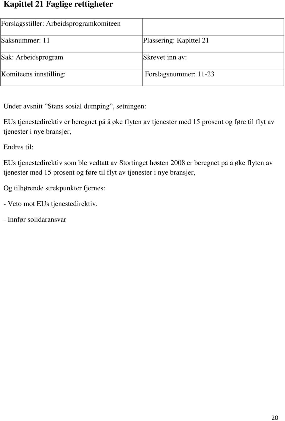 tjenester i nye bransjer, Endres til: EUs tjenestedirektiv som ble vedtatt av Stortinget høsten 2008 er beregnet på å øke flyten av tjenester med 15