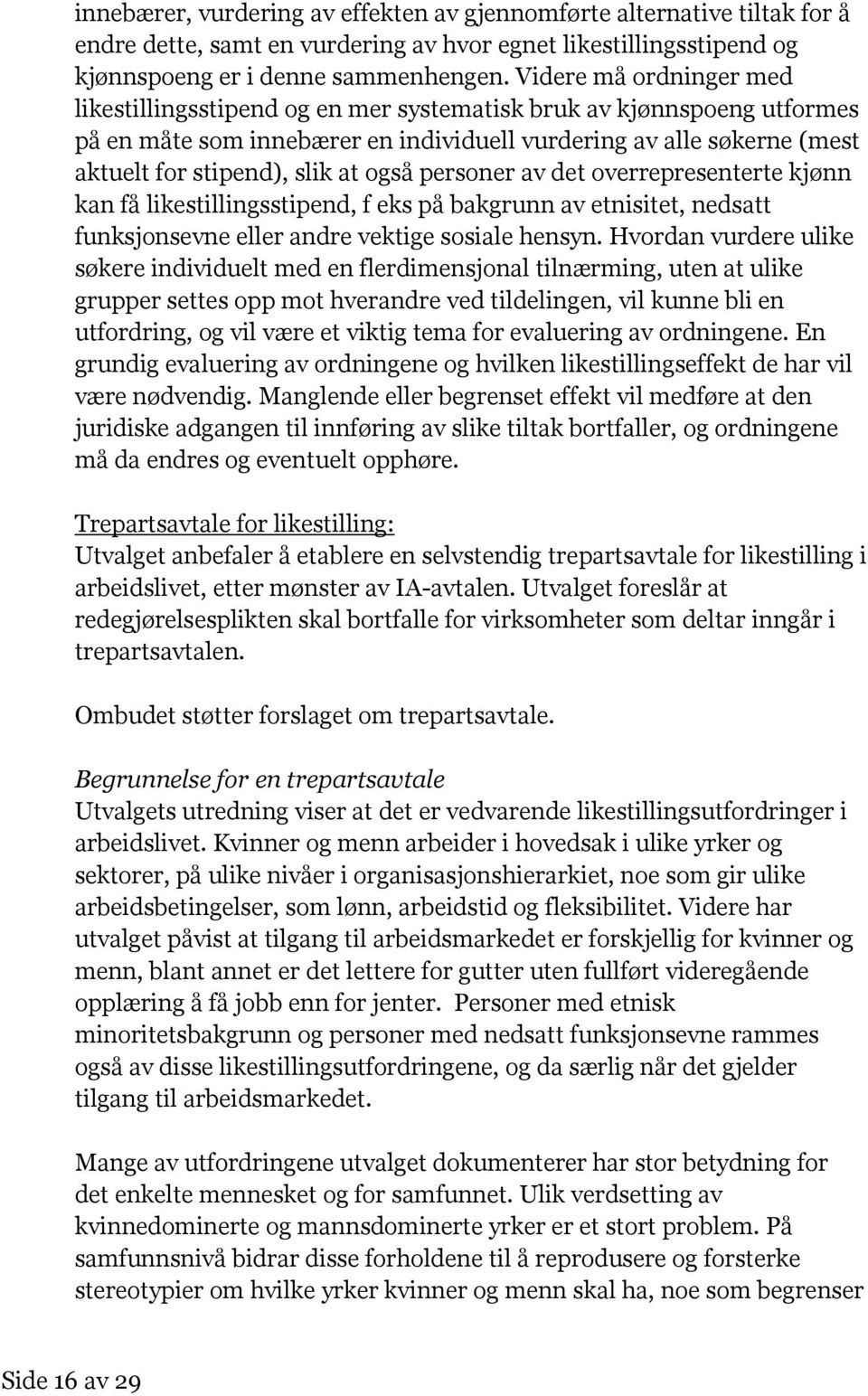 også personer av det overrepresenterte kjønn kan få likestillingsstipend, f eks på bakgrunn av etnisitet, nedsatt funksjonsevne eller andre vektige sosiale hensyn.