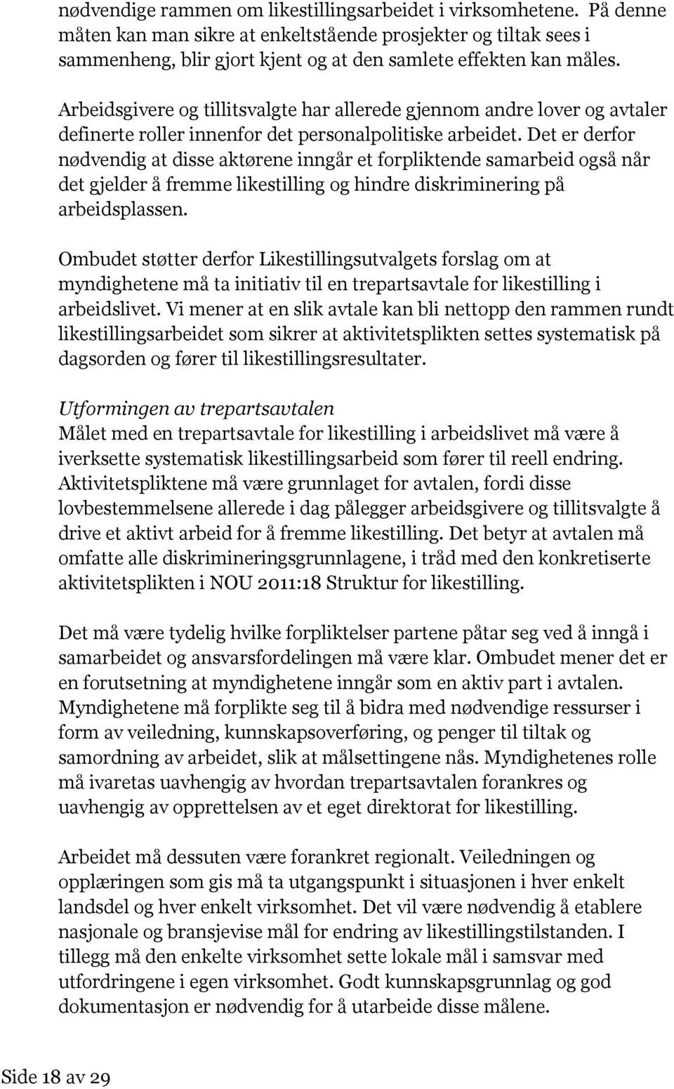 Det er derfor nødvendig at disse aktørene inngår et forpliktende samarbeid også når det gjelder å fremme likestilling og hindre diskriminering på arbeidsplassen.