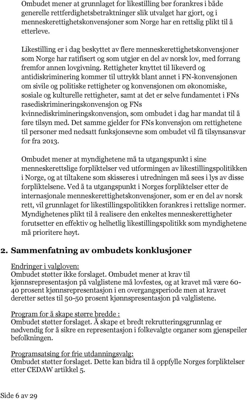 Rettigheter knyttet til likeverd og antidiskriminering kommer til uttrykk blant annet i FN-konvensjonen om sivile og politiske rettigheter og konvensjonen om økonomiske, sosiale og kulturelle