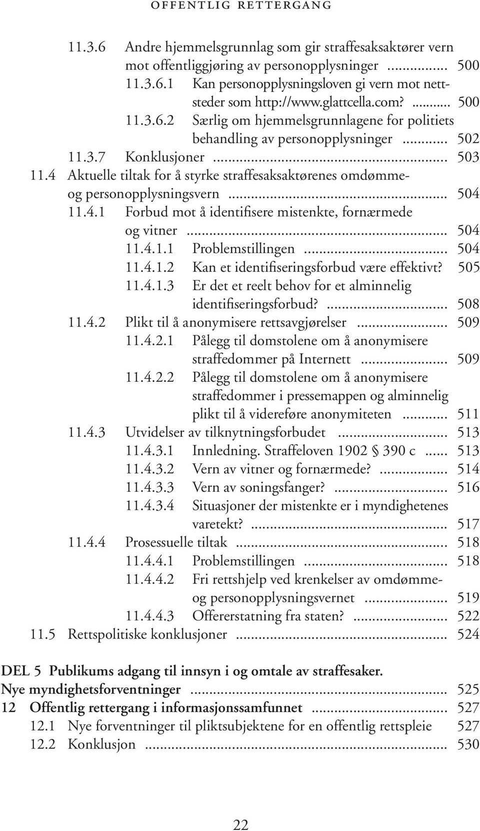 4 Aktuelle tiltak for å styrke straffesaksaktørenes omdømmeog personopplysningsvern... 504 11.4.1 Forbud mot å identifisere mistenkte, fornærmede og vitner... 504 11.4.1.1 Problemstillingen... 504 11.4.1.2 Kan et identifiseringsforbud være effektivt?