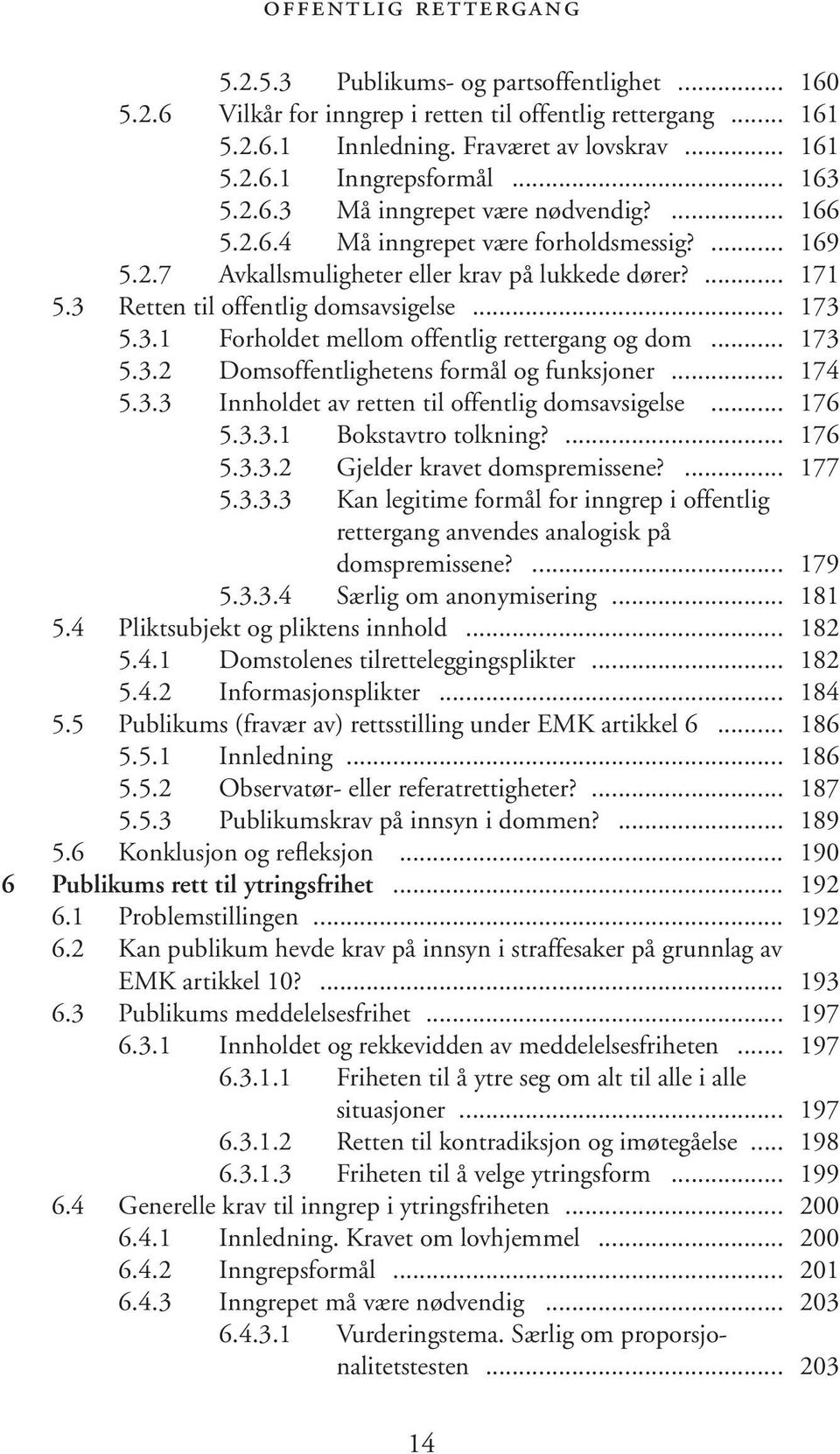 .. 173 5.3.1 Forholdet mellom offentlig rettergang og dom... 173 5.3.2 Domsoffentlighetens formål og funksjoner... 174 5.3.3 Innholdet av retten til offentlig domsavsigelse... 176 5.3.3.1 Bokstavtro tolkning?