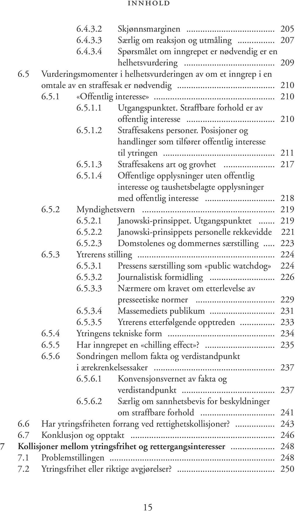 Straffbare forhold er av offentlig interesse... 210 6.5.1.2 Straffesakens personer. Posisjoner og handlinger som tilfører offentlig interesse til ytringen... 211 6.5.1.3 Straffesakens art og grovhet.