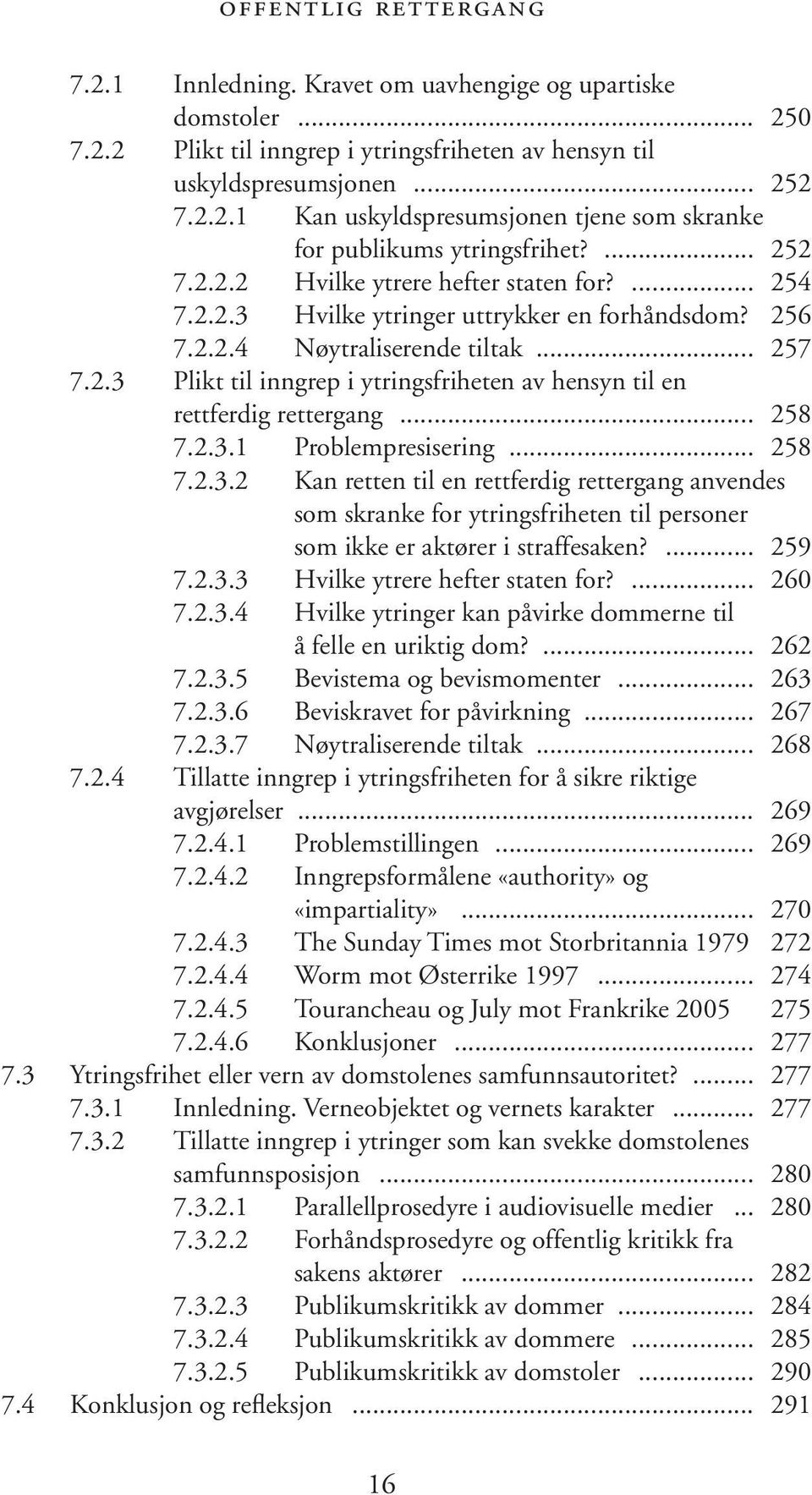 .. 258 7.2.3.1 Problempresisering... 258 7.2.3.2 Kan retten til en rettferdig rettergang anvendes som skranke for ytringsfriheten til personer som ikke er aktører i straffesaken?... 259 7.2.3.3 Hvilke ytrere hefter staten for?