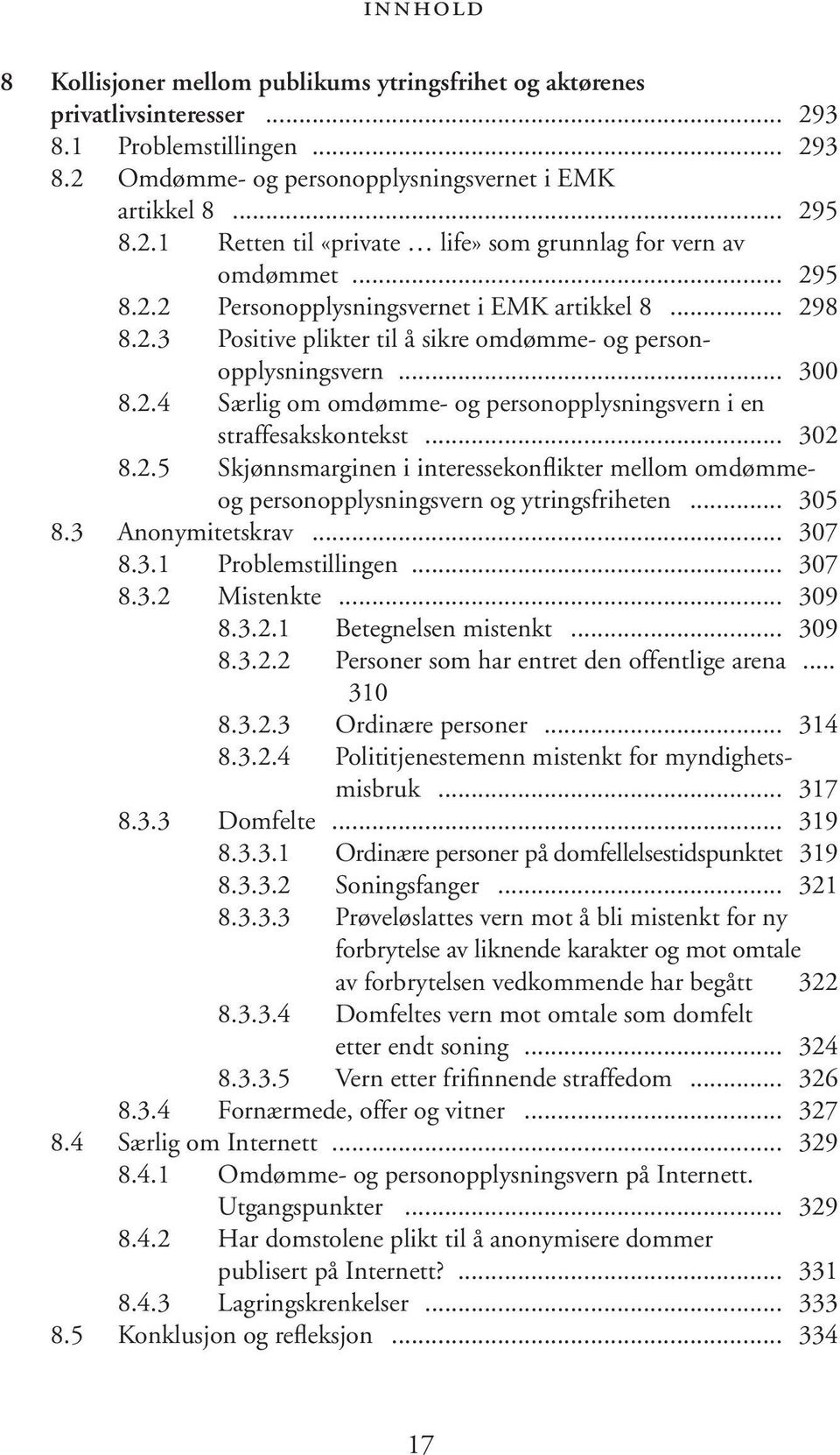 .. 302 8.2.5 Skjønnsmarginen i interessekonflikter mellom omdømmeog personopplysningsvern og ytringsfriheten... 305 8.3 Anonymitetskrav... 307 8.3.1 Problemstillingen... 307 8.3.2 Mistenkte... 309 8.