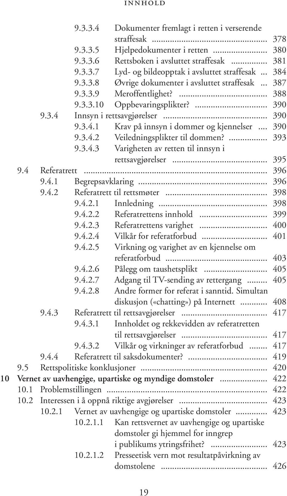 .. 390 9.3.4.2 Veiledningsplikter til dommen?... 393 9.3.4.3 Varigheten av retten til innsyn i rettsavgjørelser... 395 9.4 Referatrett... 396 9.4.1 Begrepsavklaring... 396 9.4.2 Referatrett til rettsmøter.