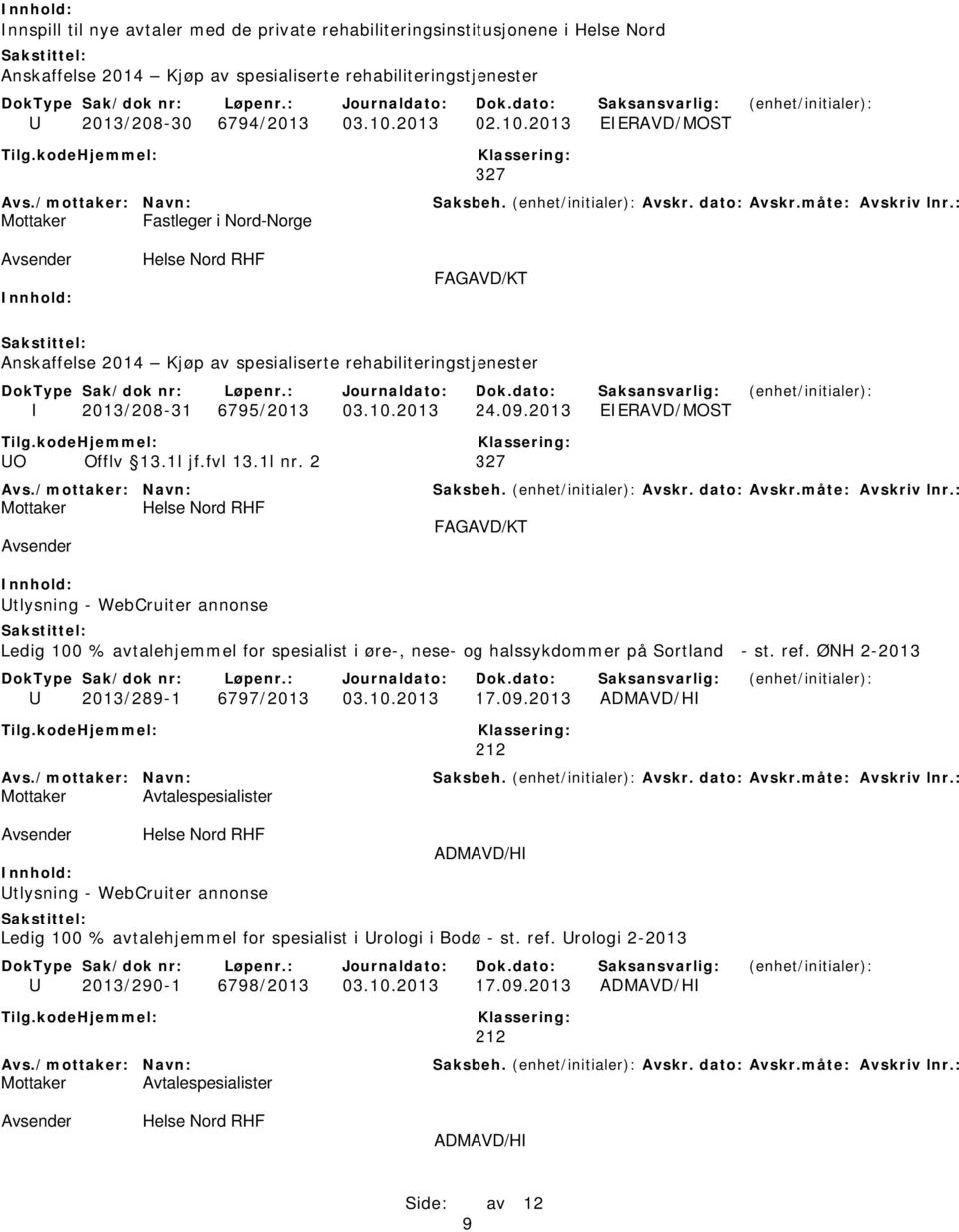 2013 EIERAVD/MOST UO Offlv 13.1l jf.fvl 13.1l nr. 2 327 Utlysning - WebCruiter annonse FAGAVD/KT Ledig 100 % avtalehjemmel for spesialist i øre-, nese- og halssykdommer på Sortland - st. ref.