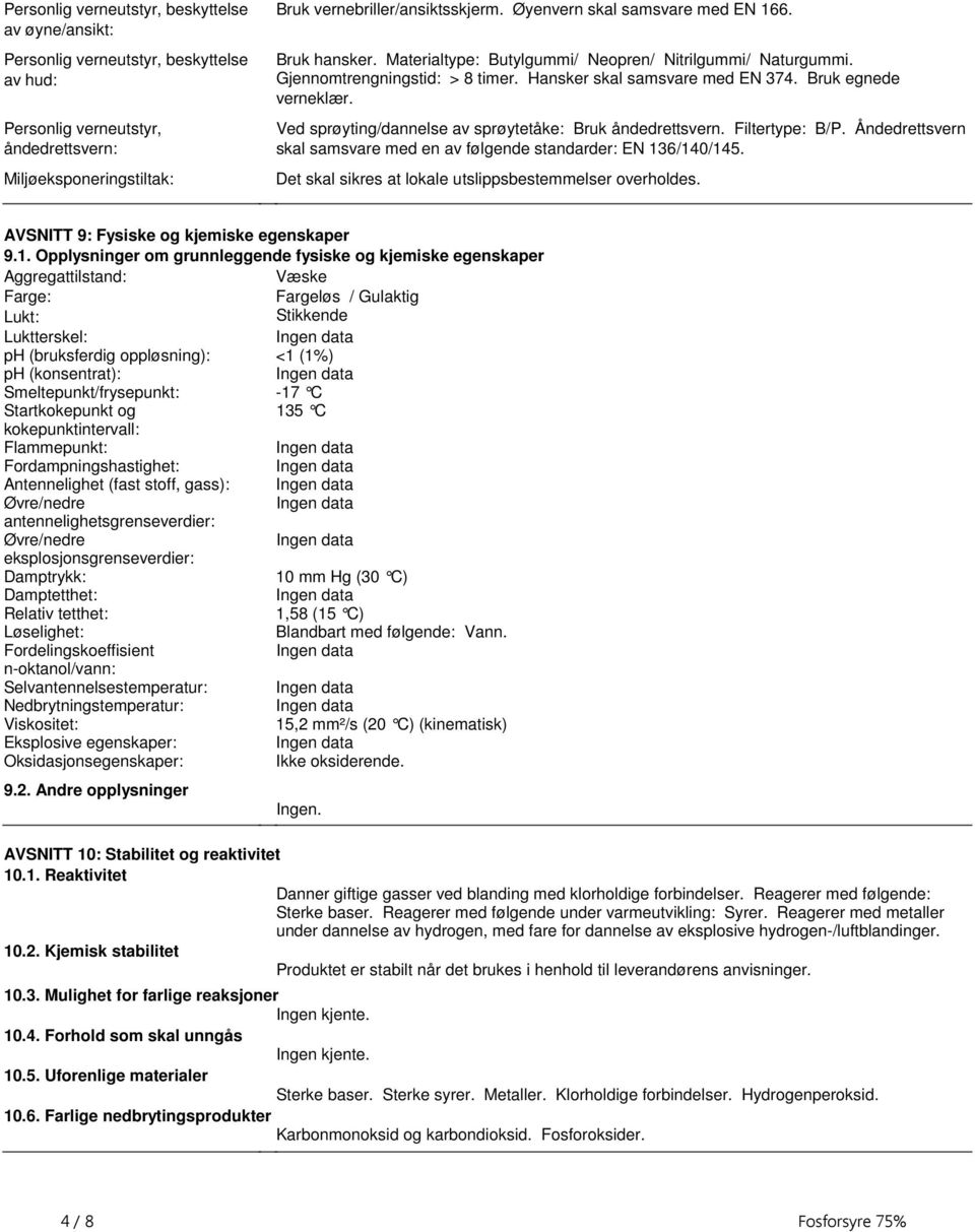 Ved sprøyting/dannelse av sprøytetåke: Bruk åndedrettsvern. Filtertype: B/P. Åndedrettsvern skal samsvare med en av følgende standarder: EN 136/140/145.