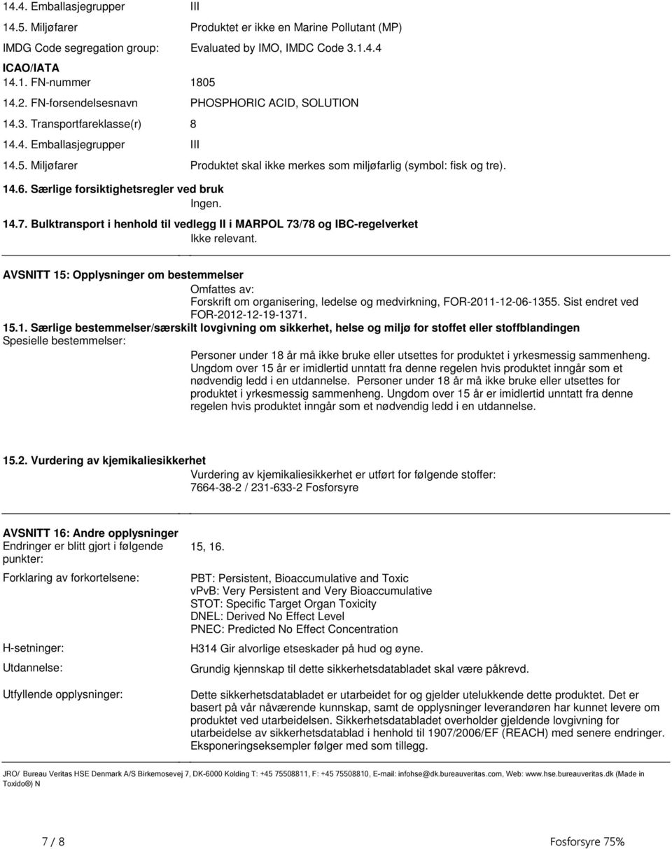 Særlige forsiktighetsregler ved bruk Ingen. 14.7. Bulktransport i henhold til vedlegg II i MARPOL 73/78 og IBC-regelverket Ikke relevant.