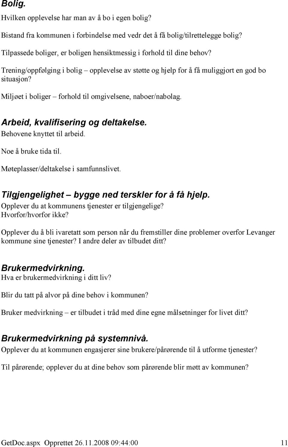 Miljøet i boliger forhold til omgivelsene, naboer/nabolag. Arbeid, kvalifisering og deltakelse. Behovene knyttet til arbeid. Noe å bruke tida til. Møteplasser/deltakelse i samfunnslivet.