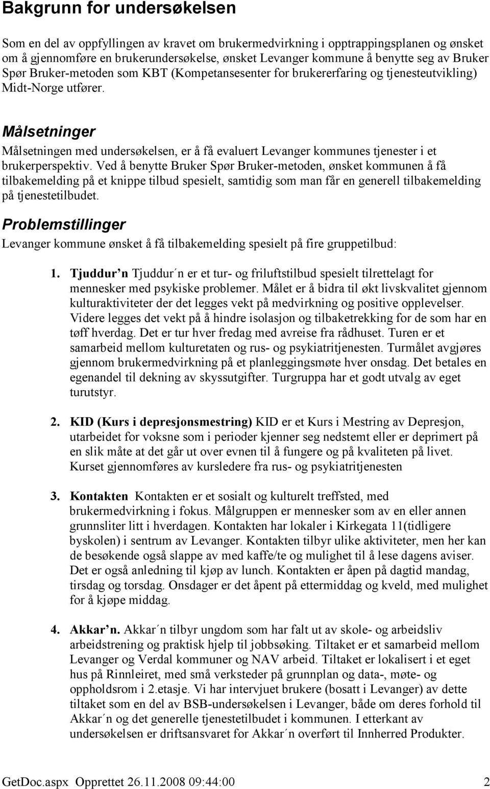 Målsetninger Målsetningen med undersøkelsen, er å få evaluert Levanger kommunes tjenester i et brukerperspektiv.