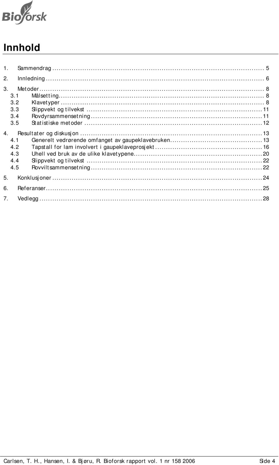 ..16 4.3 Uhell ved bruk av de ulike klavetypene...20 4.4 Slippvekt og tilvekst...22 4.5 Rovviltsammensetning...22 5. Konklusjoner...24 6.